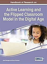 Handbook of Research on Active Learning and the Flipped Classroom Model in the Digital Age (Hardcover)
