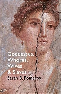 Goddesses, Whores, Wives and Slaves : Women in Classical Antiquity (Paperback)