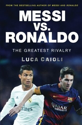 Messi vs. Ronaldo : The Greatest Rivalry (Paperback)