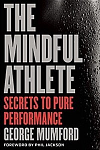 The Mindful Athlete: Secrets to Peak Performance (Paperback)