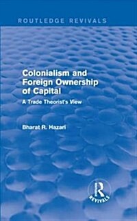 Colonialism and Foreign Ownership of Capital (Routledge Revivals) : A Trade Theorists View (Hardcover)