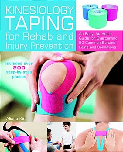 Kinesiology Taping for Rehab and Injury Prevention: An Easy, At-Home Guide for Overcoming Common Strains, Pains and Conditions (Paperback)