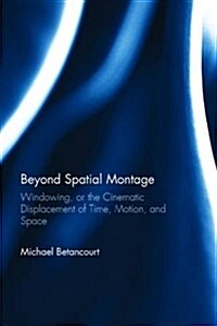 Beyond Spatial Montage : Windowing, or the Cinematic Displacement of Time, Motion, and Space (Hardcover)