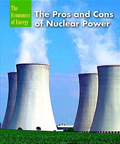 The Pros and Cons of Nuclear Power (Library Binding)