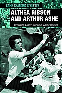 Althea Gibson and Arthur Ashe: Breaking Down Tenniss Color Barrier (Library Binding)