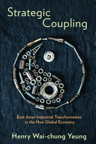 Strategic Coupling: East Asian Industrial Transformation in the New Global Economy (Paperback)