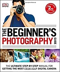 The Beginners Photography Guide: The Ultimate Step-By-Step Manual for Getting the Most from Your Digital Camera (Paperback)