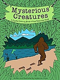 Mysterious Creatures: A Cryptid Coloring Book and Field Reference Guide Including Sasquatch (Bigfoot) and the Loch Ness Monster (Paperback)