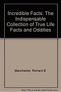 Incredible Facts: The Indispensable Collection of True Life Facts and Oddities (Hardcover)