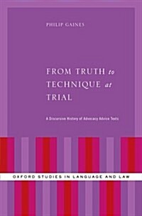 From Truth to Technique at Trial: A Discursive History of Advocacy Advice Texts (Hardcover)