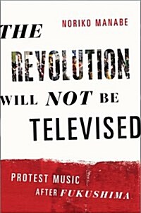 The Revolution Will Not Be Televised: Protest Music After Fukushima (Paperback)