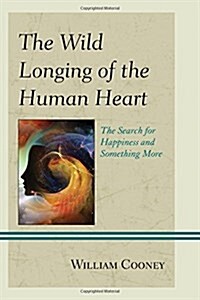 The Wild Longing of the Human Heart: The Search for Happiness and Something More (Paperback)