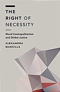 The Right of Necessity : Moral Cosmopolitanism and Global Poverty (Paperback)