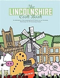 The Lincolnshire Cook Book : A Celebration of the Amazing Food & Drink on Our Doorstep (Paperback)