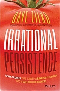 Irrational Persistence: Seven Secrets That Turned a Bankrupt Startup Into a $231,000,000 Business (Hardcover)