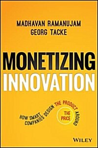 Monetizing Innovation: How Smart Companies Design the Product Around the Price (Hardcover)