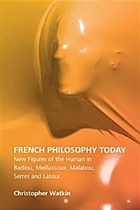 French Philosophy Today : New Figures of the Human in Badiou, Meillassoux, Malabou, Serres and LaTour (Hardcover)
