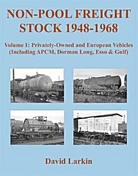 Non-Pool Freight Stock 1948-1968: Privately-Owned and European Vehicles (Including APCM, Dorman Long, Esso & Gulf) (Paperback)