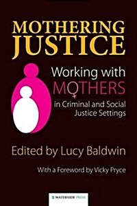 Mothering Justice : Working with Mothers in Criminal and Social Justice Settings (Paperback)