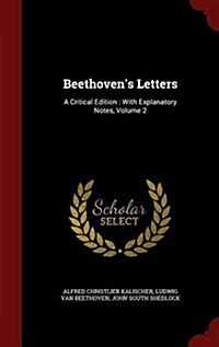 Beethovens Letters: A Critical Edition: With Explanatory Notes, Volume 2 (Hardcover)