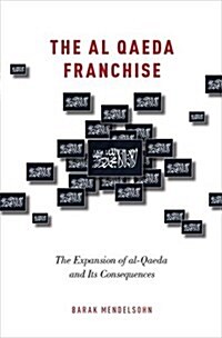 The Al-Qaeda Franchise: The Expansion of Al-Qaeda and Its Consequences (Hardcover)