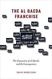 Al Qaeda Franchise: The Expansion of Al-Qaeda and Its Consequences (Paperback)