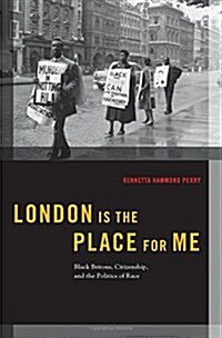 London Is the Place for Me: Black Britons, Citizenship and the Politics of Race (Hardcover)