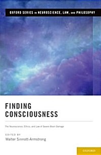 Finding Consciousness: The Neuroscience, Ethics, and Law of Severe Brain Damage (Hardcover)