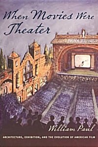 When Movies Were Theater: Architecture, Exhibition, and the Evolution of American Film (Hardcover)