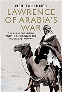 Lawrence of Arabias War: The Arabs, the British and the Remaking of the Middle East in Wwi (Hardcover)