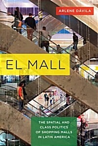 El Mall: The Spatial and Class Politics of Shopping Malls in Latin America (Paperback)