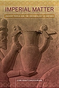 Imperial Matter: Ancient Persia and the Archaeology of Empires (Paperback)