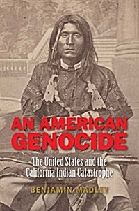 An American Genocide: The United States and the California Indian Catastrophe, 1846-1873 (Hardcover)