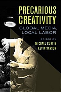 Precarious Creativity: Global Media, Local Labor (Paperback)