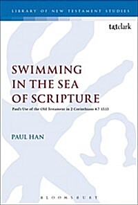 Swimming in the Sea of Scripture : Paul’s Use of the Old Testament in 2 Corinthians 4:7–13:13 (Paperback)