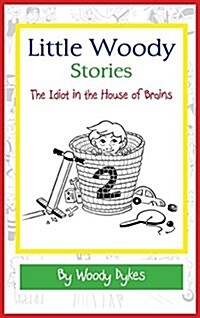 Little Woody Stories: The Idiot in the House of Brains (Hardcover)