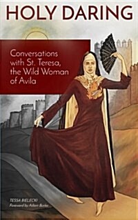 Holy Daring: Conversations with St. Teresa, the Wild Woman of Avila (Paperback)