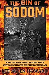 The Sin of Sodom: What the Bible Really Teaches about Why God Destroyed the Cities of the Plain (Paperback)