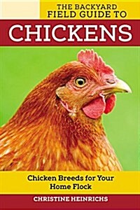 The Backyard Field Guide to Chickens: Chicken Breeds for Your Home Flock (Paperback)