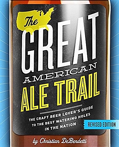 The Great American Ale Trail (Revised Edition): The Craft Beer Lovers Guide to the Best Watering Holes in the Nation (Paperback, Revised)