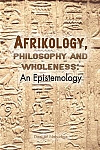 Afrikology, Philosophy and Wholeness. an Epistemology (Paperback)
