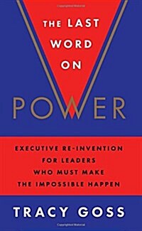 The Last Word on Power: Executive Re-Invention for Leaders Who Must Make the Impossible Happen (Paperback)