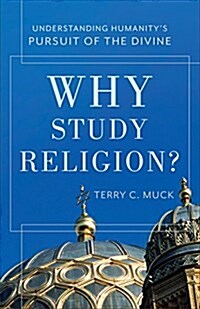 Why Study Religion?: Understanding Humanitys Pursuit of the Divine (Paperback)