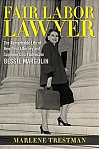 Fair Labor Lawyer: The Remarkable Life of New Deal Attorney and Supreme Court Advocate Bessie Margolin (Hardcover)