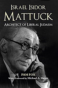 Israel Isidor Mattuck, Architect of Liberal Judaism (Paperback)