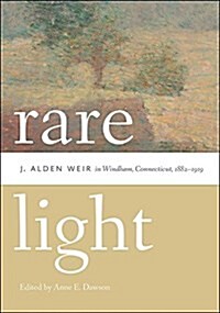 Rare Light: J. Alden Weir in Windham, Connecticut, 1882-1919 (Paperback)