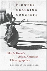 Flowers Cracking Concrete: Eiko & Komas Asian/American Choreographies (Hardcover)