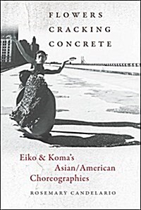 Flowers Cracking Concrete: Eiko & Komas Asian/American Choreographies (Paperback)