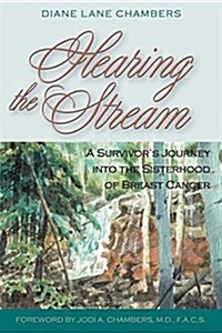 Hearing the Stream: A Survivors Journey Into the Sisterhood of Breast Cancer (Paperback)