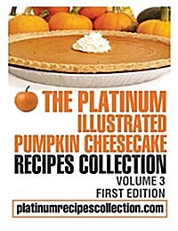 The Platinum Illustrated Pumpkin Cheesecake Recipes Collection: Volume 3 (Paperback)